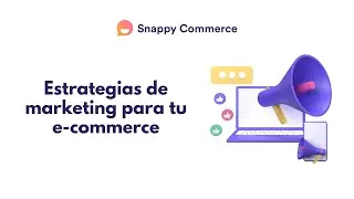 Estrategias de Marketing para tu e-commerce | Snappy Commerce