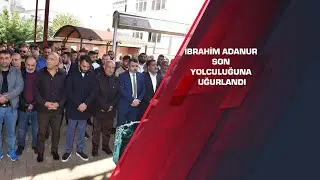 İbrahim Adanur son yolculuğuna uğurlandı