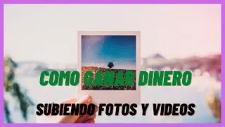 Como Ganar Dinero Desde Tu Hogar Subiendo Fotos Y Videos Fácil