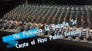 He Peleado la Batalla Señor, Hno Pablo Ixtepan