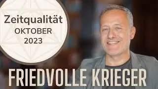 ZEIT DER FRIEDVOLLEN KRIEGER - Zeitqualität Oktober 2023 (Wichtig!)