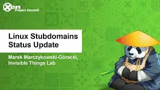 Linux Stubdomains Status Update - Marek Marczykowski-Górecki, Invisible Things Lab