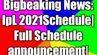Bigbeaking News: IpL 2021 Schedule|Full Schedule announcement|