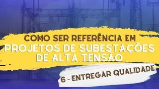 Como ser referência em projetos de subestações de alta tensão: 6 - Entregar Qualidade