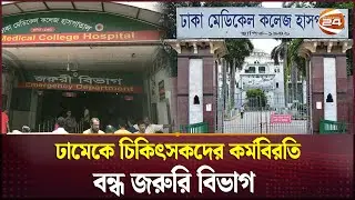 ঢামেকে চিকিৎসকদের কর্মবিরতি, বন্ধ জরুরি বিভাগ | Dhaka Medical College and Hospital | Channel 24