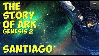 The Story Of Ark Genesis 2 (Explorer Notes From Santiago Part 1 of 2