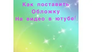Как поставить обложку на видео в ютюб (YouTube) с телефона, как изменить обложку 