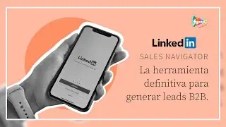 LinkedIn Sales Navigator. La herramienta definitiva para generar leads B2B.