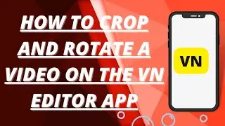 How to crop and rotate a video on the vn editor app.