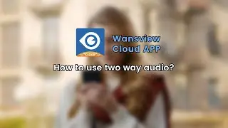 Your Guide to Two-Way Audio on the Wansview Cloud App