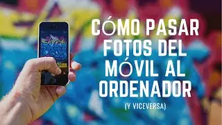 Cómo pasar fotos del móvil al ordenador (y viceversa)