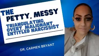 The petty, messy, triangulating, overt, malignant, entitled narcissist