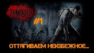 Project Zomboid #1 | Оттягиваем неизбежное...