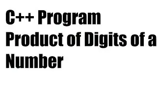 C++ Program Product of Digits of a Number