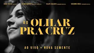 Nova Semente - Ao Olhar Pra Cruz