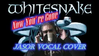 Now You' Re Gone - Whitesnake (Jasor Vocal Cover)