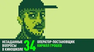 Кирилл Грошев. Оператор-постановщик (НВК 34)