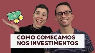 COMO COMEÇAMOS A INVESTIR (E UM POUCO DA NOSSA HISTÓRIA)