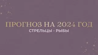 ПРОГНОЗ НА 2024 ГОД ДЛЯ ЗНАКОВ ЗОДИАКА (СТРЕЛЬЦЫ - РЫБЫ)