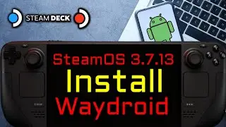 SteamOS 3.7.13 Waydroid Install Guide for Steam Deck OLED and Steam Deck LCD