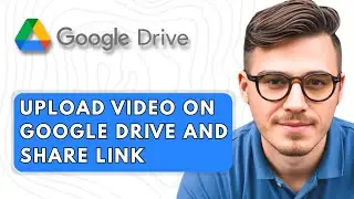 How To Upload Video on Google Drive and Share Link [2025 Guide]
