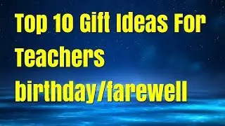 Top 10 Gift Ideas For Teachers birthday/farewell