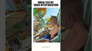 When I see my email after vacation