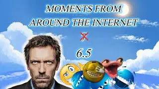 MOMENTS FROM AROUND THE INTERNET 6.5