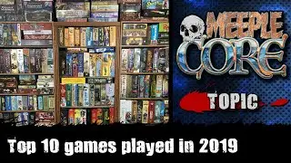 MeepleCore Podcast EP88 - Top 10 games played in 2019