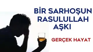 BİR SARHOŞUN RASULULLAH AŞKI (GERÇEK HAYAT)