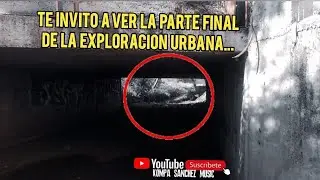 exploracion urbana debajo de un puente 3er parte final
