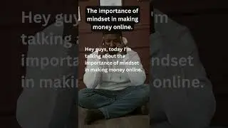 The importance of mindset in making money online. 