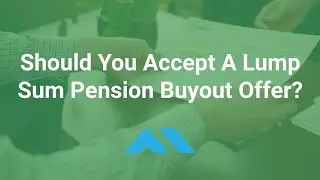 Lump Sum Pension Buyout Offer - Should you accept a pension cash out?
