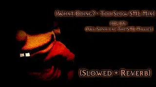 SML Movie: What Doing? ~ (slowed + reverb) | (Too Slow SML Mix) [FNF] 🖤🥀