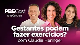 Gestantes podem fazer exercícios físicos? com Claudia Heringer | PBECast #92