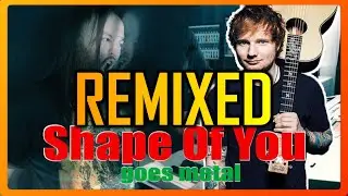 Shape Of You - Metal Cove - (Remixed)