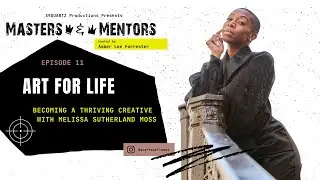 Masters & Mentors: "Art for Life" Becoming a Thriving Creative with Melissa Sutherland Moss