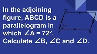 In the adjoining figure, ABCD is a parallelogram in which ∠A = 72°. Calculate ∠B, ∠C and ∠D.