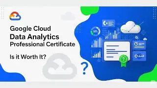 Is a Google Cloud Data Analytics Professional Certificate Worth It?