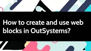 How to create and use web blocks in OutSystems?