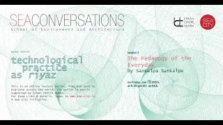 SEA Conversations - Technological Practice as Riyaz #2 - The Pedagogy of The Everyday by Sankalpa