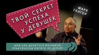Марк Гангор - как добиться успеха у девушек практически ничего не делая! (Дзинь в мозгу женщины)