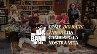 Big Bang Theory: come ha cambiato la nostra vita