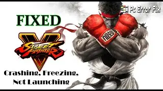 FIXED: Street Fighter V Crashing, Freezing, Not Launching & Other | Working Tutorial | PC Error Fix