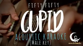 CUPID by Fifty Fifty - Male Key ( Acoustic Karaoke )