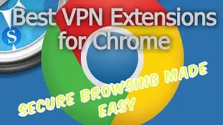 Best VPN Extensions for Chrome | Secure Browsing Made Easy