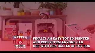 Finally An Easy Toy 3D Printer And Ecosystem Anyone Can Use With Ben Baltes of Toybox