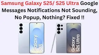 Samsung Galaxy S25/ S25 Ultra Google Messages Notifcations Not Sounding, No Popup, Nothing? Fixed !!