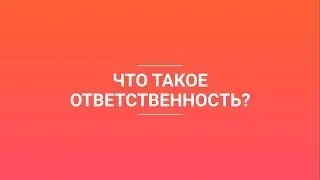 ЧТО ТАКОЕ ОТВЕТСВЕННОСТЬ