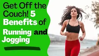 Get Off the Couch! 5 Benefits of Running and Jogging